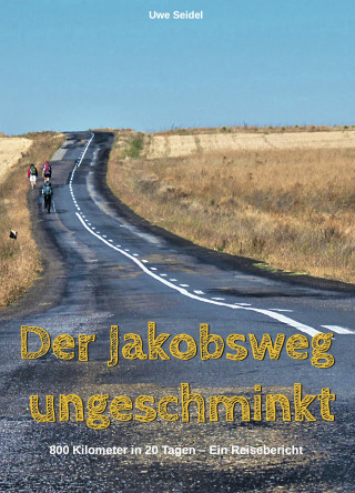 Uwe Seidel: Der Jakobsweg ungeschminkt