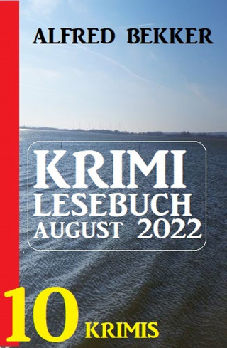 Alfred Bekker: Krimi Lesebuch August 2022: 10 Krimis