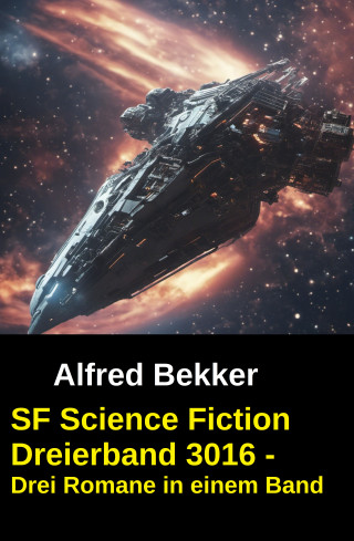 Alfred Bekker: SF Science Fiction Dreierband 3016 - Drei Romane in einem Band