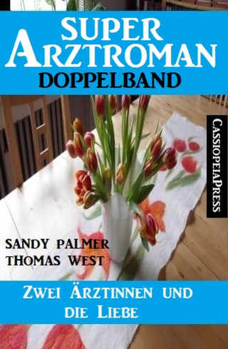 Sandy Palmer, Thomas West: Zwei Ärztinnen und die Liebe: Super Arztroman Doppelband