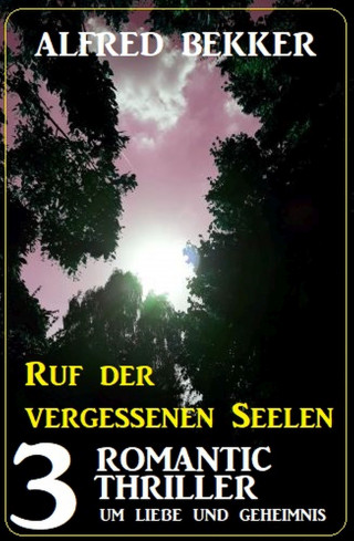 Alfred Bekker: Ruf der vergessenen Seelen: 3 Romantic Thriller um Liebe und Geheimnis
