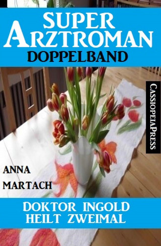 Anna Martach: Doktor Ingold heilt zweimal: Super Arztroman Doppelband