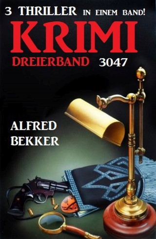 Alfred Bekker: Krimi Dreierband 3047 - 3 Thriller in einem Band!