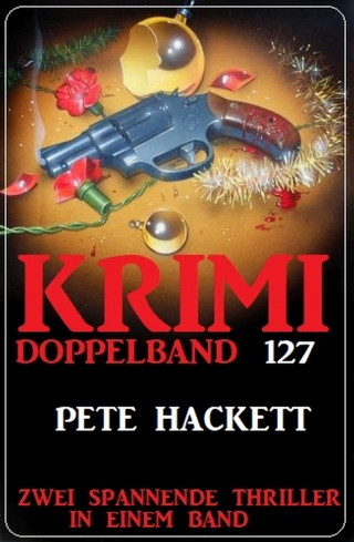 Pete Hackett: Krimi Doppelband 127 - Zwei Thriller in einem Band!