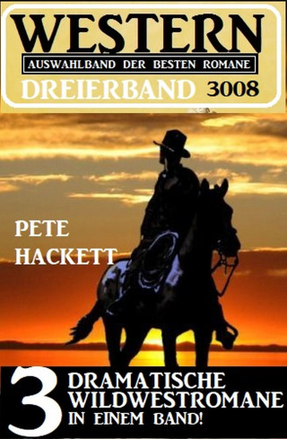 Pete Hackett: Western Dreierband 3008 - 3 dramatische Wildwestromane in einem Band