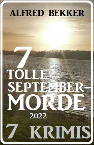 Alfred Bekker: 7 tolle September-Morde 2022: 7 Krimis