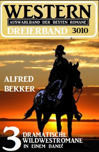 Alfred Bekker: Western Dreierband 3010 - 3 dramatische Wildwestromane in einem Band!