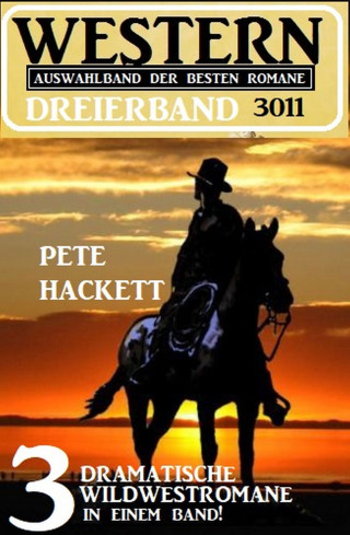 Pete Hackett: Western Dreierband 3011 - 3 dramatische Wildwestromane in einem Band