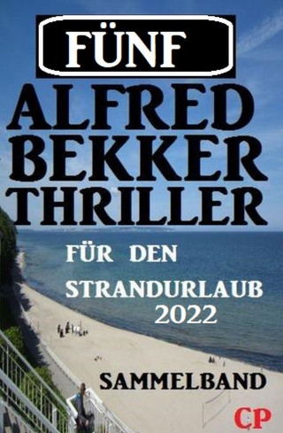Alfred Bekker: Fünf Alfred Bekker Thriller für den Strandurlaub 2022