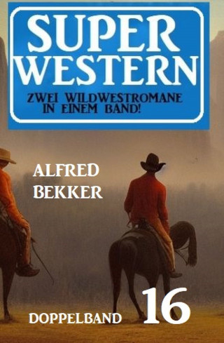 Alfred Bekker: Super Western Doppelband 16 - Zwei dramatische Wildwestromane in einem Band!