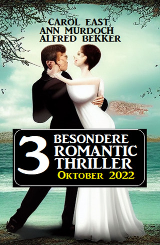 Ann Murdoch, Alfred Bekker, Carol East: 3 besondere Romantic Thriller Oktober 2022