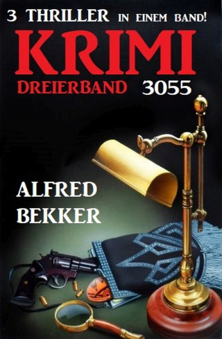 Alfred Bekker: Krimi Dreierband 3055 - 3 Thriller in einem Band!