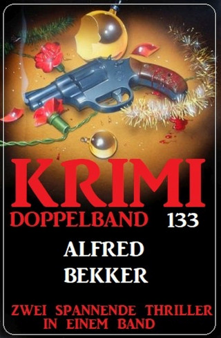 Alfred Bekker: Krimi Doppelband 133 - Zwei spanende Thriller in einem Band!