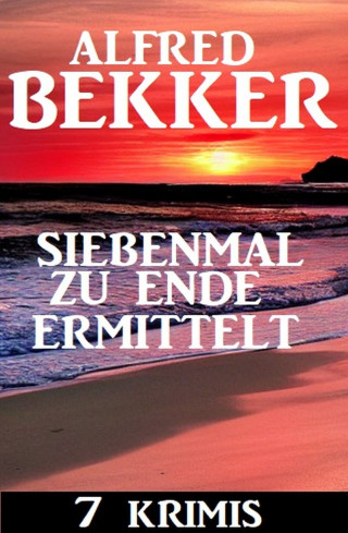 Alfred Bekker: Siebenmal zu Ende ermittelt: 7 Krimis