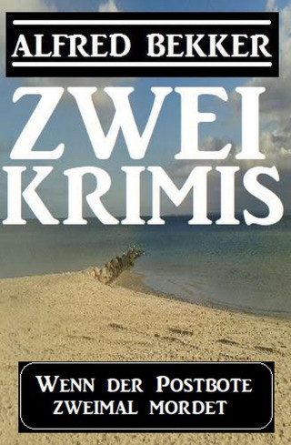 Alfred Bekker: Wenn der Postbote zweimal mordet: Zwei Krimis