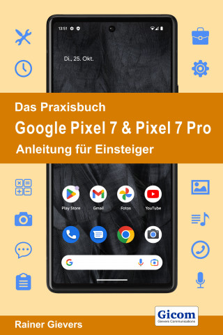 Rainer Gievers: Das Praxisbuch Google Pixel 7 & Pixel 7 Pro - Anleitung für Einsteiger