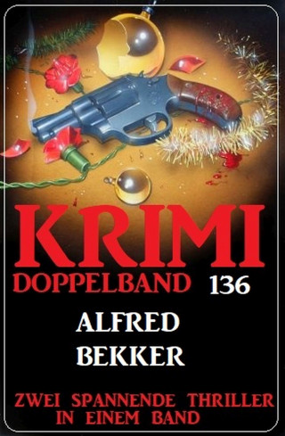 Alfred Bekker: Krimi Doppelband 136 - Zwei spannende Thriller in einem Band