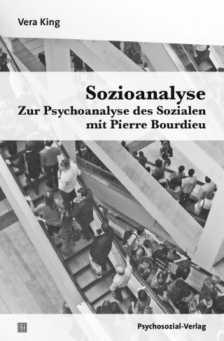 Vera King: Sozioanalyse – Zur Psychoanalyse des Sozialen mit Pierre Bourdieu