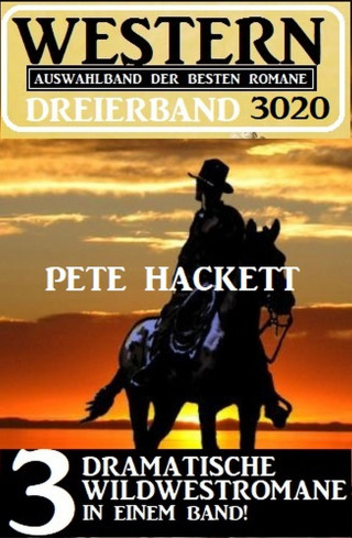Pete Hackett: Western Dreierband 3020 - 3 dramatische Wildwestromane in einem Band