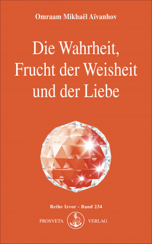 Omraam Mikhaël Aïvanhov: Die Wahrheit, Frucht der Weisheit und der Liebe