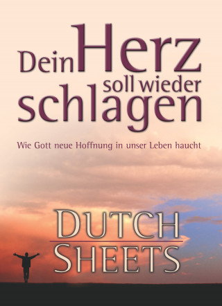 Dutch Sheets: Dein Herz soll wieder schlagen