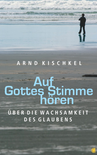 Arnd Kischkel: Auf Gottes Stimme hören