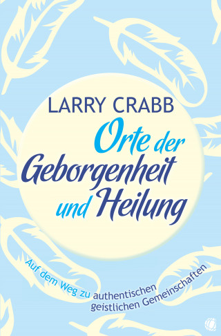 Larry J Crabb: Orte der Geborgenheit und Heilung