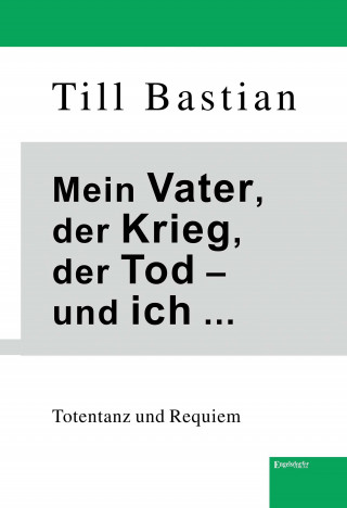 Till Bastian: Mein Vater, der Krieg, der Tod – und ich ...