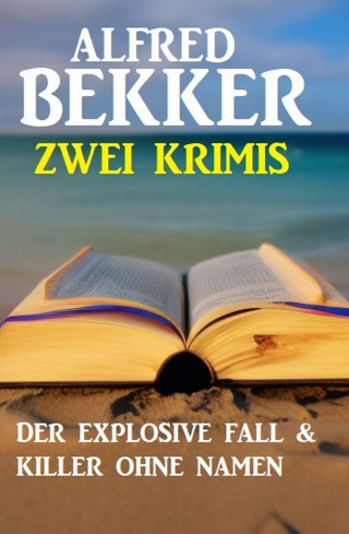 Alfred Bekker: Zwei Krimis: Der explosive Fall & Killer ohne Namen