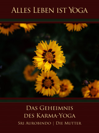 Sri Aurobindo, Die (d.i. Mira Alfassa) Mutter: Das Geheimnis des Karma-Yoga