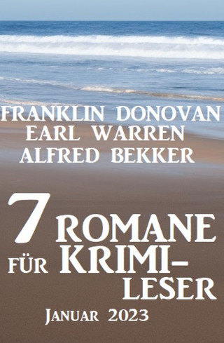 Alfred Bekker, Earl Warren, Franklin Donovan: 7 Romane für Krimileser Januar 2023