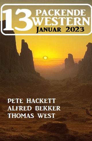 Alfred Bekker, Pete Hackett, Thomas West: 13 Packende Western Januar 2023