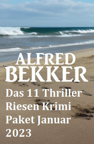 Alfred Bekker: Das 11 Thriller Riesen Krimi Paket Januar 2023