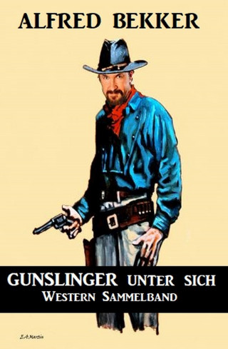 Alfred Bekker: Gunslinger unter sich: Western Sammelband