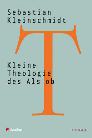 Sebastian KLeinschmidt: Kleine Theologie des Als ob