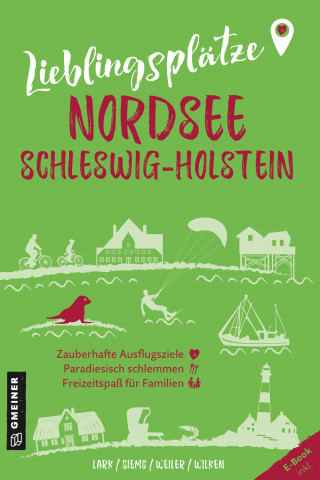 Karen Lark, Werner Siems, Elke Weiler, Constanze Wilken: Lieblingsplätze Nordsee Schleswig-Holstein
