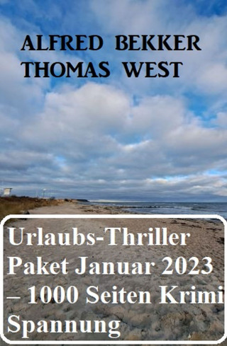 Alfred Bekker, Thomas West: Mörderisches Urlaubs-Thriller Paket Januar 2023 – 1000 Seiten Krimi Spannung