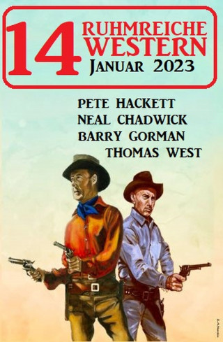 Pete Hackett, Neal Chadwick, Barry Gorman, Thomas West: 14 Ruhmreiche Western Januar 2023