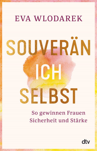Eva Wlodarek: Souverän ich selbst So gewinnen Frauen Sicherheit und Stärke
