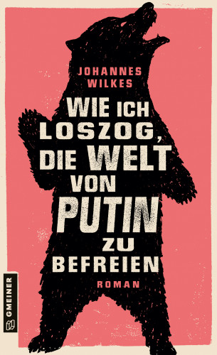Johannes Wilkes: Wie ich loszog, die Welt von Putin zu befreien