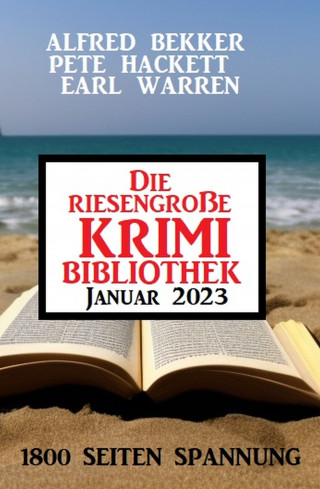 Alfred Bekker, Pete Hackett, Earl Warren: Die riesengroße Krimi Bibliothek Januar 2023