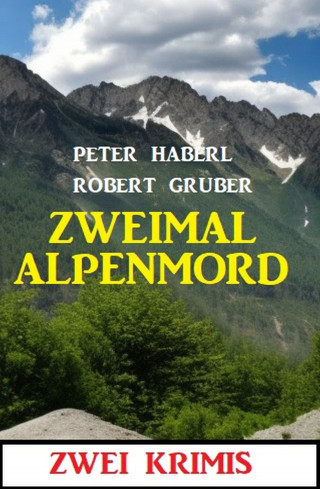 Robert Gruber, Peter Haberl: Zweimal Alpenmord: Zwei Krimis