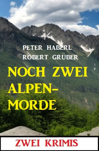 Robert Gruber, Peter Haberl: Noch zwei Alpenmorde: Zwei Krimis
