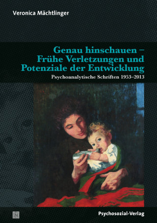 Veronica Mächtlinger: Genau hinschauen – Frühe Verletzungen und Potenziale der Entwicklung