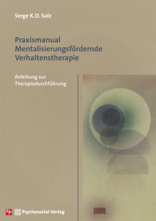 Serge K.D. Sulz: Praxismanual Mentalisierungsfördernde Verhaltenstherapie