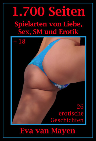 Eva von Mayen: 1.700 Seiten Spielarten von Liebe, Sex, SM und Erotik