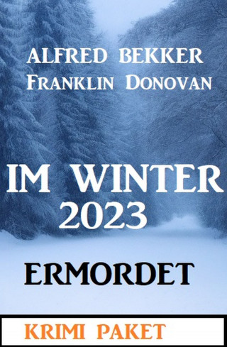 Alfred Bekker: Im Winter 2023 ermordet: Krimi Paket