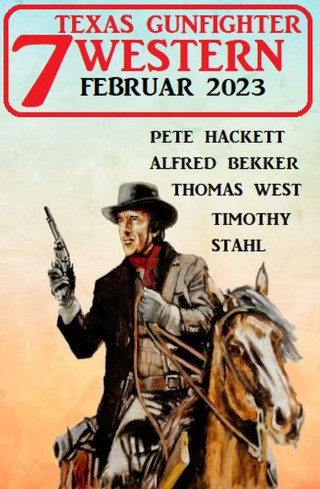 Alfred Bekker, Pete Hackett, Timothy Stahl, Thomas West: 7 Texas Gunfighter Western Februar 2023
