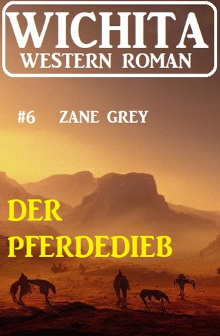 Zane Grey: Der Pferdedieb: Wichita Western Roman 6