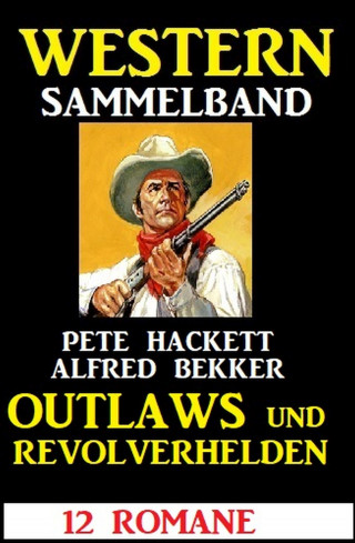 Alfred Bekker, Pete Hackett: Outlaws und Revolverhelden: 12 Western